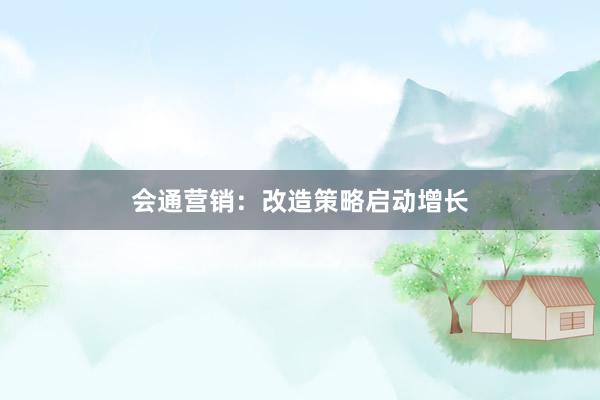 会通营销：改造策略启动增长